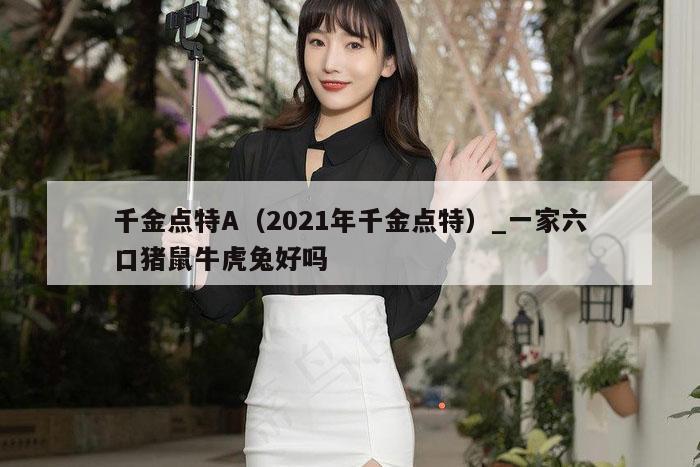千金点特A(2021年千金点特)_新澳门六开彩资料大全网址
