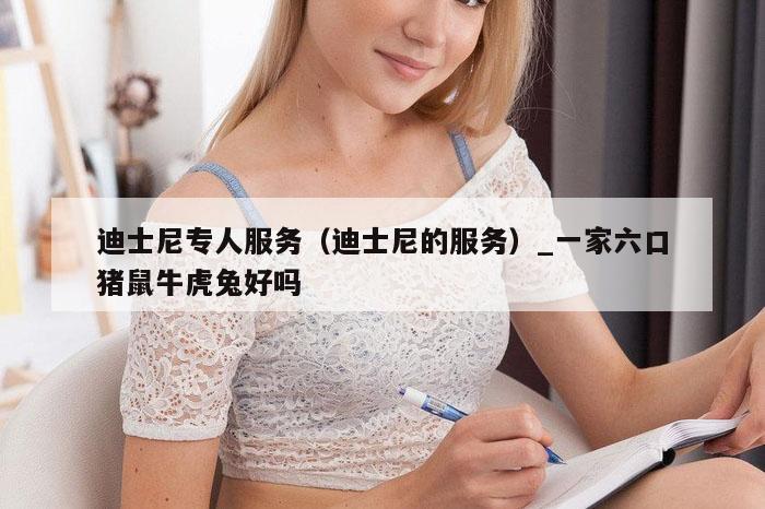 迪士尼专人服务（迪士尼的服务）_新澳门六开彩资料大全网址